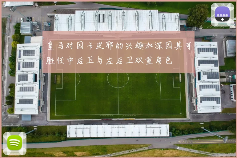 皇马对因卡皮耶的兴趣加深因其可胜任中后卫与左后卫双重角色