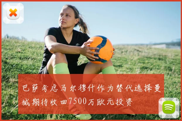 巴萨考虑马尔穆什作为替代选择曼城期待收回7500万欧元投资
